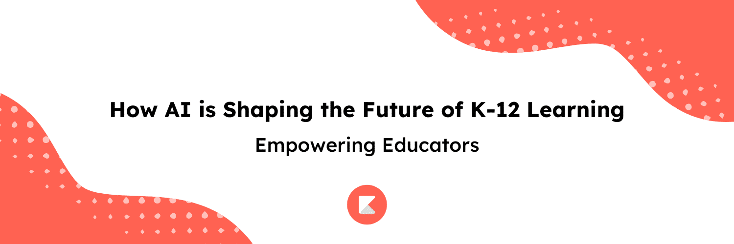 How AI is Shaping the Future of K-12 Learning: Empowering Educators blog cover